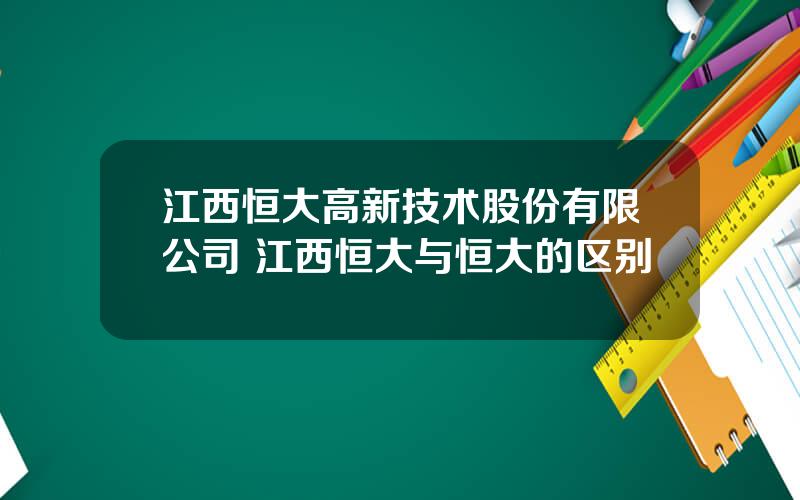 江西恒大高新技术股份有限公司 江西恒大与恒大的区别